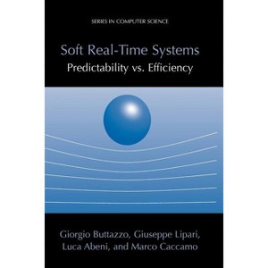 Soft Real-Time Systems: Predictability vs. Efficiency - (Computer Science) by  Giorgio C Buttazzo & Giuseppe Lipari & Luca Abeni & Marco Caccamo - 1 of 1