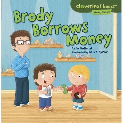 Brody Borrows Money - (Cloverleaf Books (TM) -- Money Basics) by  Lisa Bullard (Paperback)