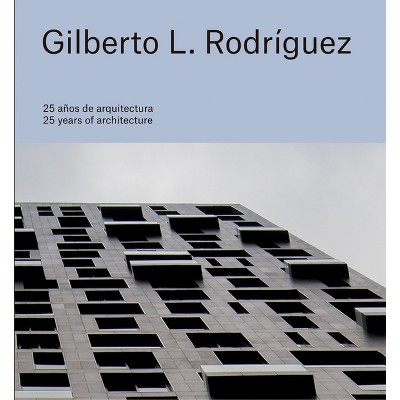 Gilberto L. Rodríguez: 25 Years of Architecture - (Hardcover)