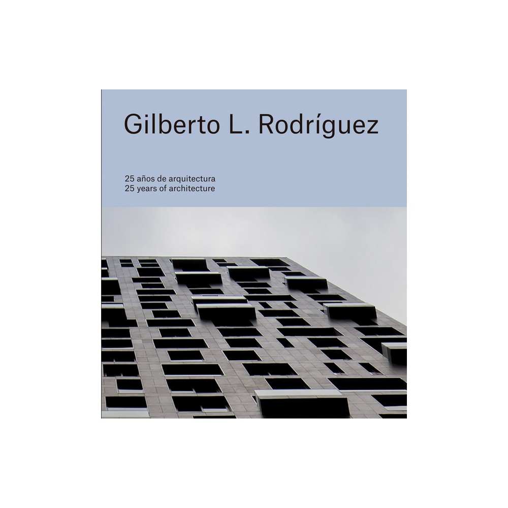 Gilberto L. Rodrguez: 25 Years of Architecture - (Hardcover)