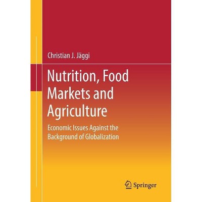 Nutrition, Food Markets and Agriculture - by  Christian J Jäggi (Paperback)