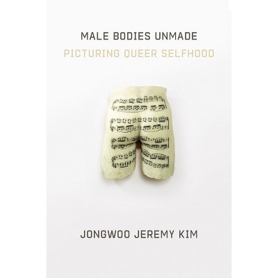 Male Bodies Unmade - by  Jongwoo Jeremy Kim (Hardcover)