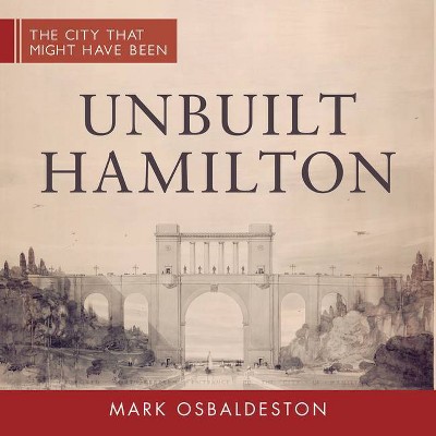 Unbuilt Hamilton - (City That Might Have Been) by  Mark Osbaldeston (Paperback)