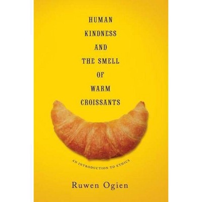 Human Kindness and the Smell of Warm Croissants - by  Ruwen Ogien (Paperback)