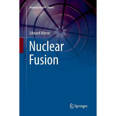 Nuclear Fusion - (Graduate Texts in Physics) by  Edward Morse (Paperback)