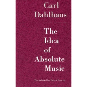 The Idea of Absolute Music - by  Carl Dahlhaus (Paperback) - 1 of 1