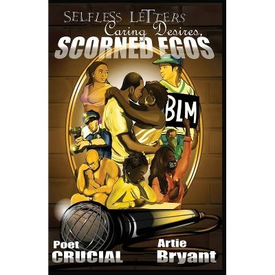 Caring Desires, Scorned Egos - by  Poet Crucial & Artie Bryant (Paperback)