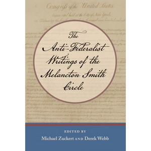 The Anti-Federalist Writings of the Melancton Smith Circle - (Paperback) - 1 of 1