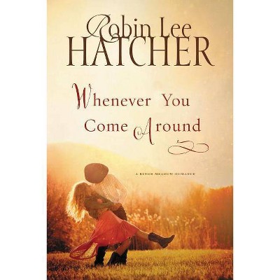 Whenever You Come Around - (Kings Meadow Romance) by  Robin Lee Hatcher (Paperback)