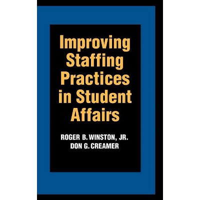 Improving Staffing Practices in Student Affairs - (Jossey-Bass Higher and Adult Education Series) by  Roger B Winston & Don G Creamer (Hardcover)