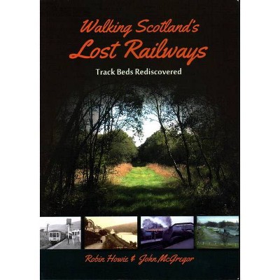 Walking Scotland's Lost Railways - by  Robin Howie & John McGregor (Paperback)