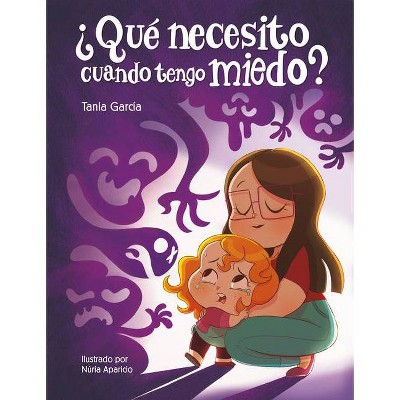 ¿Qué Necesito Cuando Tengo Miedo? / What Do I Need When Im Afraid? - by  Tania García (Hardcover)