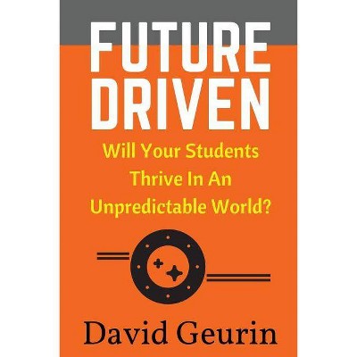 Future Driven - by  David Geurin Ed D (Paperback)