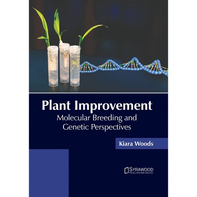 Plant Improvement: Molecular Breeding and Genetic Perspectives - by  Kiara Woods (Hardcover)