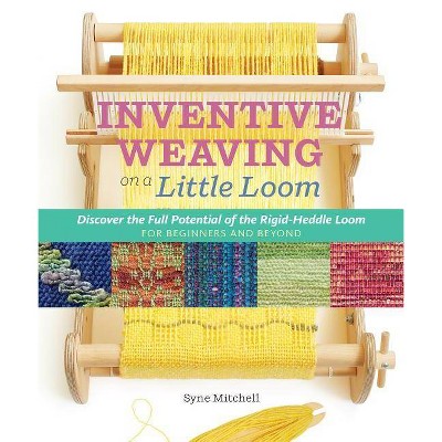 Inventive Weaving on a Little Loom - by  Syne Mitchell (Paperback)