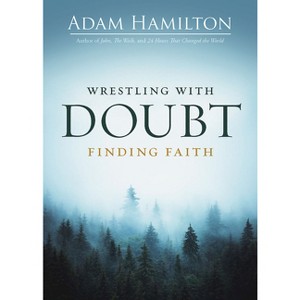 Wrestling with Doubt, Finding Faith - by  Adam Hamilton (Paperback) - 1 of 1