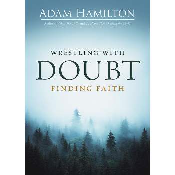 Wrestling with Doubt, Finding Faith - by  Adam Hamilton (Paperback)