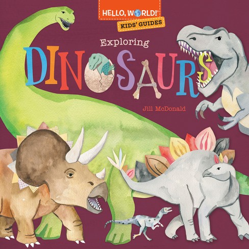 Hello, World! Kids' Guides: Exploring Dinosaurs - by Jill McDonald  (Hardcover)