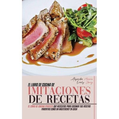 El Libro de Cocina de Imitaciones de Recetas - by  Alejandra Moreno & Emily Chang (Hardcover)