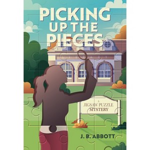 Picking Up the Pieces - (A Jigsaw Puzzle Mystery) by  J B Abbott (Hardcover) - 1 of 1