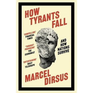 How Tyrants Fall: And How Nations Survive - by  Marcel Dirsus (Paperback) - 1 of 1