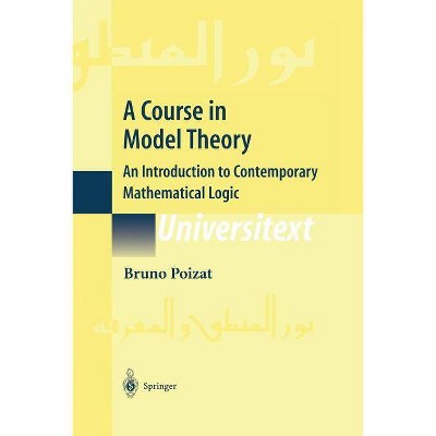 A Course in Model Theory - (Universitext) by  Bruno Poizat (Paperback)