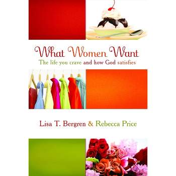 What Women Want - by  Lisa Tawn Bergren & Rebecca Price (Paperback)