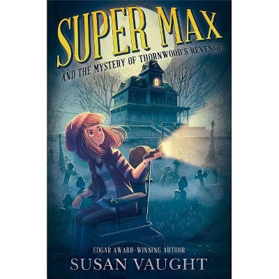 Super Max and the Mystery of Thornwood's Revenge - by  Susan Vaught (Hardcover)