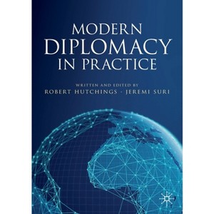 Modern Diplomacy in Practice - by  Robert Hutchings & Jeremi Suri (Paperback) - 1 of 1