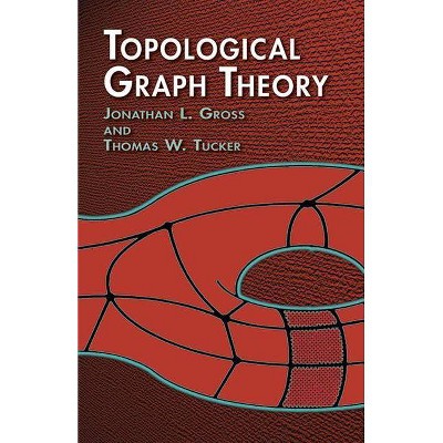 Topological Graph Theory - (Dover Books on Mathematics) by  Jonathan L Gross & Thomas W Tucker (Paperback)