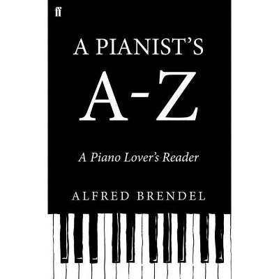 A Pianist's A-Z - by  Alfred Brendel (Hardcover)