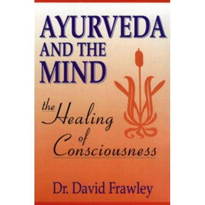 Ayurveda and the Mind - by  David Frawley (Paperback)