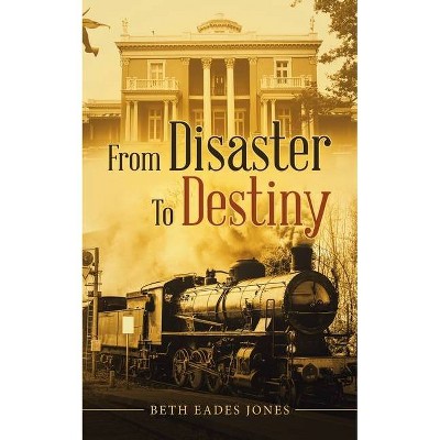 From Disaster to Destiny - by  Beth Eades Jones (Paperback)