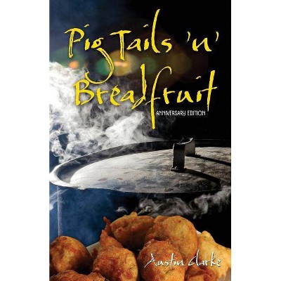 Pig Tails 'n' Breadfruit - Anniversary Edition - by  Austin Clarke (Paperback)