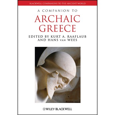 Companion Archaic Greece - (Blackwell Companions to the Ancient World) by  Kurt A Raaflaub & Hans Van Wees (Paperback)