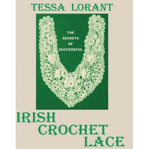 The Secrets of Successful Irish Crochet Lace by Tessa Lorant