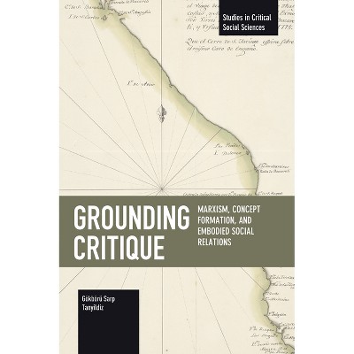 Grounding Critique - (Studies in Critical Social Sciences) by  Gökbörü Sarp Tanyildiz (Paperback)