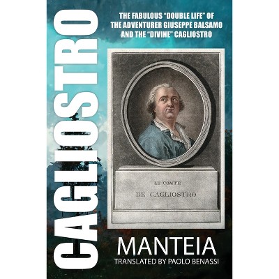 CAGLIOSTRO - The Fabulous "Double Life" of the Adventurer Giuseppe Balsamo and the "Divine" Cagliostro - by  Manteia (Paperback)