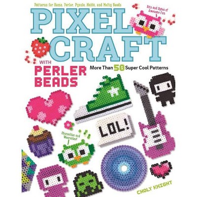 Pixel Craft with Perler Beads - by  Choly Knight (Paperback)