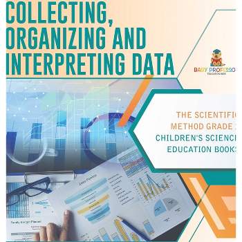 Collecting, Organizing and Interpreting Data The Scientific Method Grade 3 Children's Science Education Books - by  Baby Professor (Hardcover)
