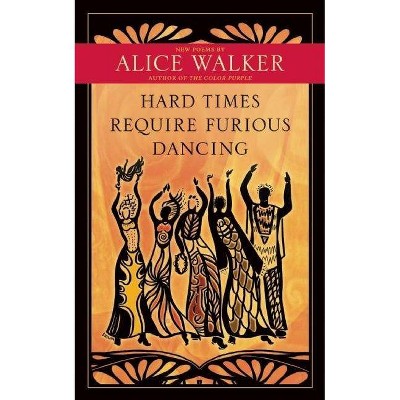 Hard Times Require Furious Dancing - by  Alice Walker (Paperback)