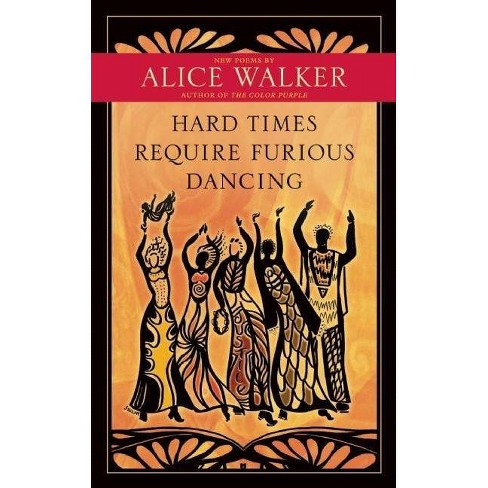 Hard Times Require Furious Dancing By Alice Walker Paperback Target