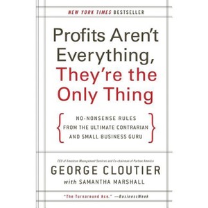 Profits Aren't Everything, They're the Only Thing - by  George Cloutier (Paperback) - 1 of 1