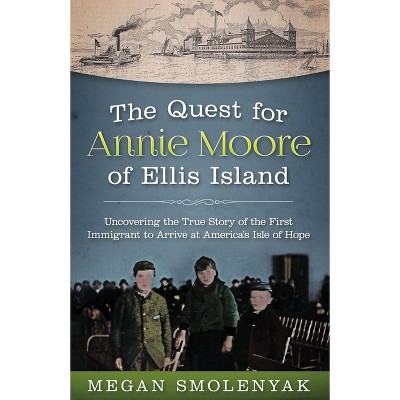The Quest for Annie Moore of Ellis Island - by  Megan Smolenyak (Paperback)