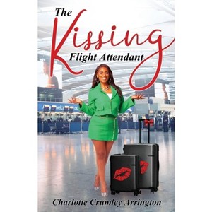 The Kissing Flight Attendant - by  Charlotte Crumley-Arrington (Paperback) - 1 of 1