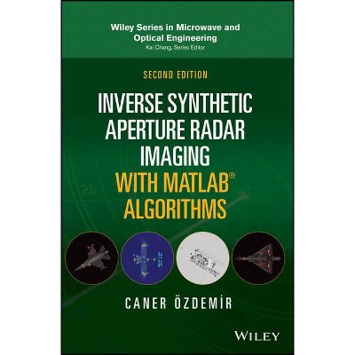 Inverse Synthetic Aperture Radar Imaging with MATLAB Algorithms - (Wiley Microwave and Optical Engineering) 2nd Edition by  Caner Ozdemir (Hardcover)