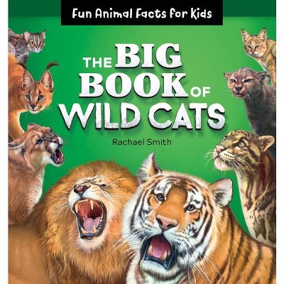 The Big Book of Wild Cats - by  Rachael Smith (Paperback)