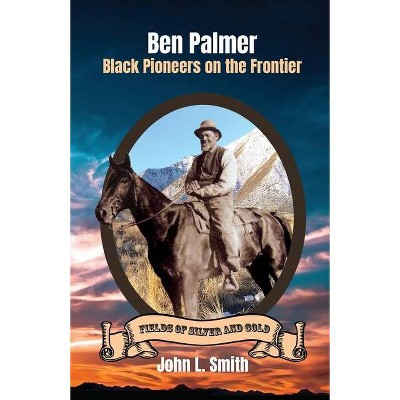 Ben Palmer - (Fields of Silver and Gold) by  John L Smith (Paperback)