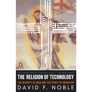 The Religion of Technology - by  David F Noble (Paperback) - 1 of 1