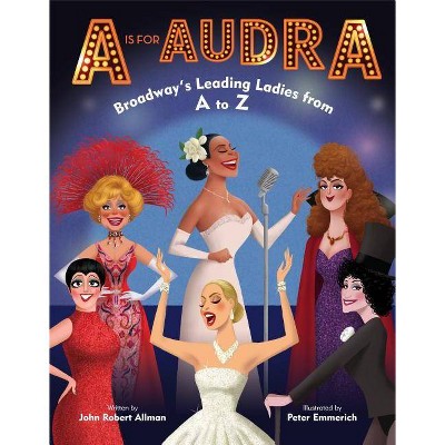 A is for Audra: Broadway's Leading Ladies from A to Z - by  John Robert Allman (Hardcover)